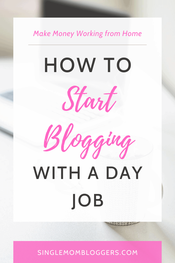 How to Start Blogging with a Full Time Job - Single Mom Bloggers